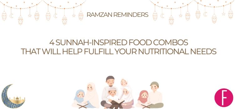 Ramzan Reminders: 5 Sunnah Inspired Food Combos You Should Give A Try This Ramzan!